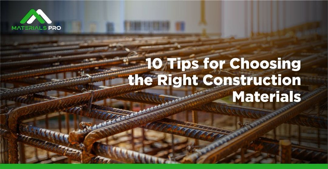 10 Tips for  Choosing the Right Construction Materials for Your Project